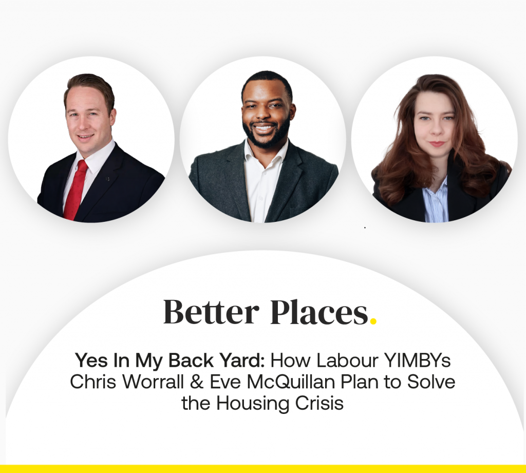Better Places Podcast by CONCILIO | Yes in My Back Yard: How Labour YIMBYs Chris Worrall & Eve McQuillan Plan to Solve the Housing Crisis